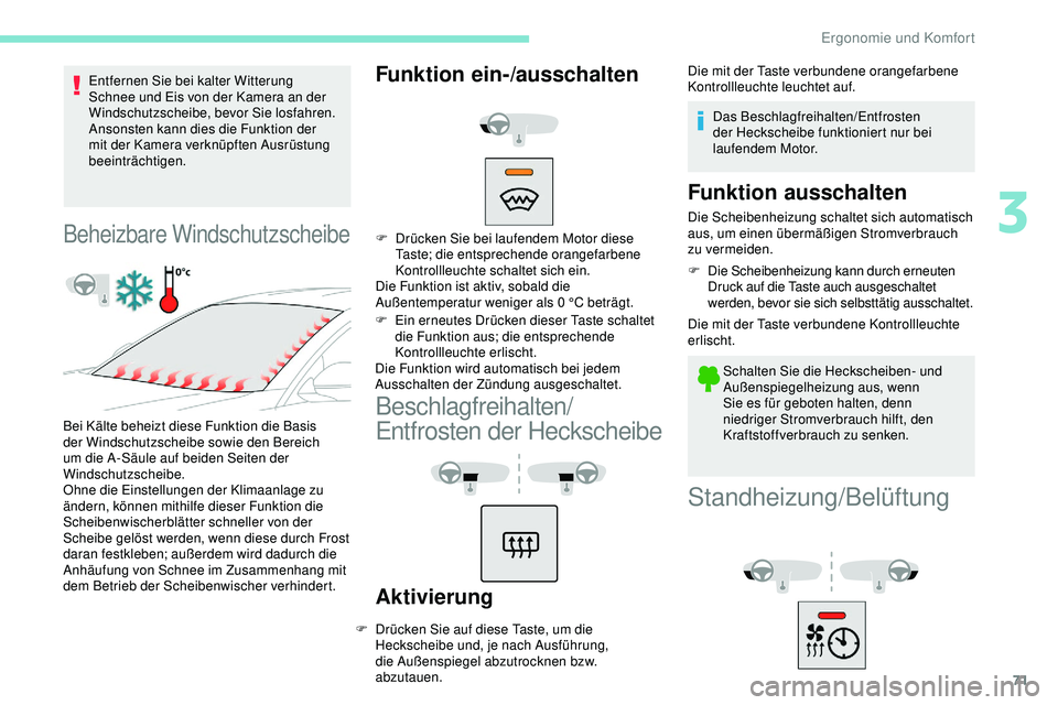 Peugeot 508 2018  Betriebsanleitung (in German) 71
Entfernen Sie bei kalter Witterung 
Schnee und Eis von der Kamera an der 
Windschutzscheibe, bevor Sie losfahren.
Ansonsten kann dies die Funktion der 
mit der Kamera verknüpften Ausrüstung 
beei