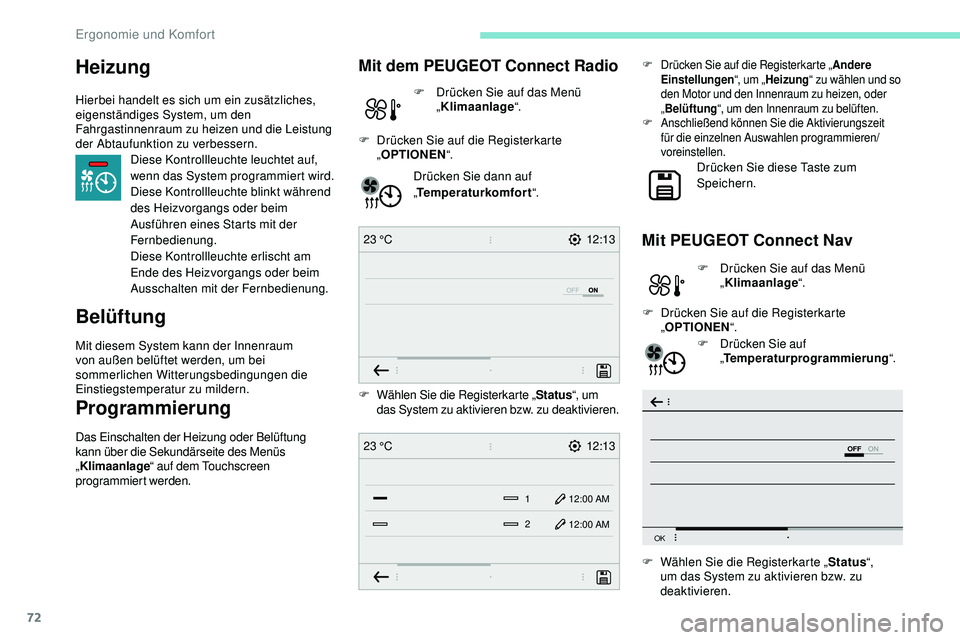 Peugeot 508 2018  Betriebsanleitung (in German) 72
12:13
23 °C
OFF
OK
12:13
1 12:00 AM
12:00 AM
2
23 °C
Heizung
Hierbei handelt es sich um ein zusätzliches, 
eigenständiges System, um den 
Fahrgastinnenraum zu heizen und die Leistung 
der Abtau