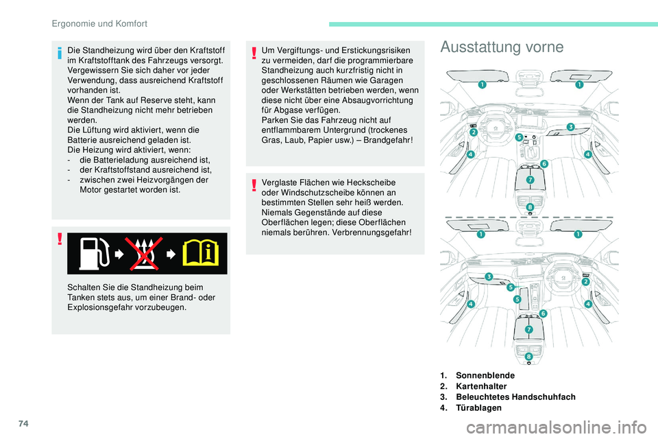Peugeot 508 2018  Betriebsanleitung (in German) 74
Die Standheizung wird über den Kraftstoff 
im Kraftstofftank des Fahrzeugs versorgt.
Vergewissern Sie sich daher vor jeder 
Verwendung, dass ausreichend Kraftstoff 
vorhanden ist.
Wenn der Tank au