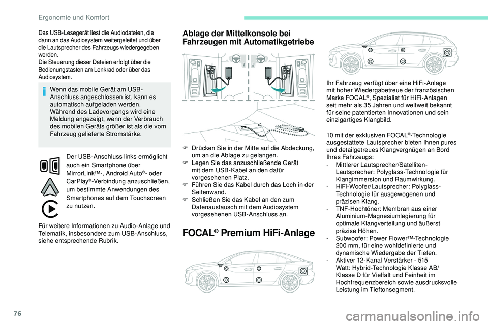 Peugeot 508 2018  Betriebsanleitung (in German) 76
Das USB-Lesegerät liest die Audiodateien, die 
dann an das Audiosystem weitergeleitet und über 
die Lautsprecher des Fahrzeugs wiedergegeben 
werden.
Die Steuerung dieser Dateien erfolgt über di