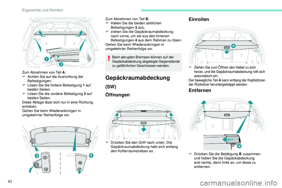 Peugeot 508 2018  Betriebsanleitung (in German) 82
Zum Abnehmen von Teil A:
F  A chten Sie auf die Ausrichtung der 
Befestigungen.
F
 
L
 ösen Sie die hintere Befestigung 1 auf 
beiden Seiten.
F
 
L
 ösen Sie die vordere Befestigung 2 auf 
beiden