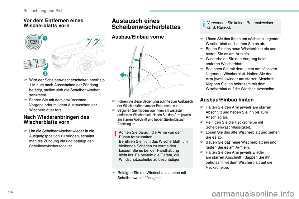 Peugeot 508 2018  Betriebsanleitung (in German) 96
Vor dem Entfernen eines 
Wischerblatts vorn
F Wird der Scheibenwischerschalter innerhalb 1 Minute nach Ausschalten der Zündung 
betätigt, stellen sich die Scheibenwischer 
senkrecht.
F
 
F
 ahren