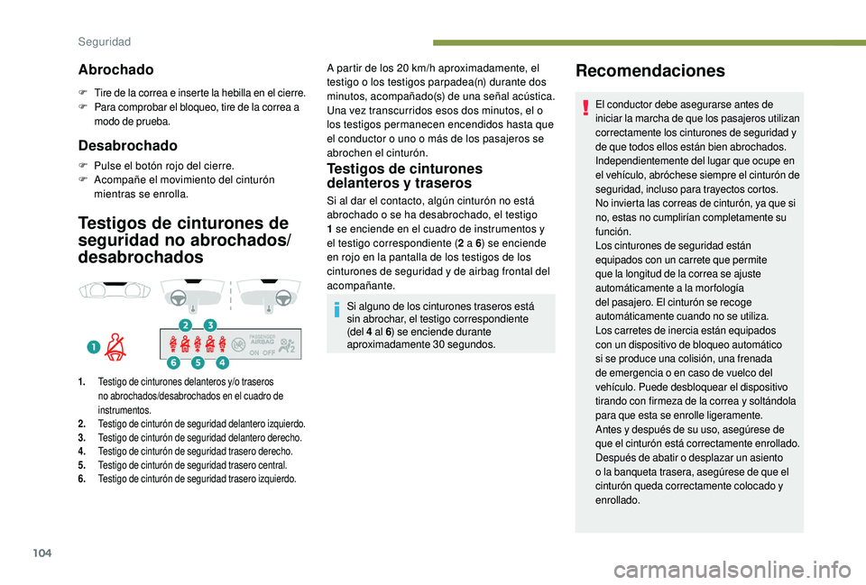 Peugeot 508 2018 Manual del propietario (in Spanish) 104
Abrochado
F Tire de la correa e inserte la hebilla en el cierre.
F Para comprobar el bloqueo, tire de la correa a
modo de prueba.
Desabrochado
F Pulse el botón rojo del cierre.
F A compañe el Peugeot 508 2018 Manual del propietario (in Spanish) 104
Abrochado
F Tire de la correa e inserte la hebilla en el cierre.
F Para comprobar el bloqueo, tire de la correa a
modo de prueba.
Desabrochado
F Pulse el botón rojo del cierre.
F A compañe el