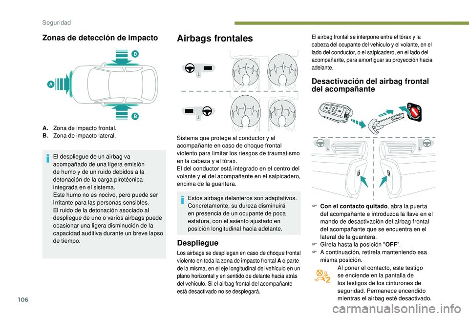 Peugeot 508 2018 Manual del propietario (in Spanish) 106
Zonas de detección de impacto
A.Zona de impacto frontal.
B. Zona de impacto lateral.
El despliegue de un airbag va
acompañado de una ligera emisión
de humo y de un ruido debidos a la
detonac Peugeot 508 2018 Manual del propietario (in Spanish) 106
Zonas de detección de impacto
A.Zona de impacto frontal.
B. Zona de impacto lateral.
El despliegue de un airbag va
acompañado de una ligera emisión
de humo y de un ruido debidos a la
detonac