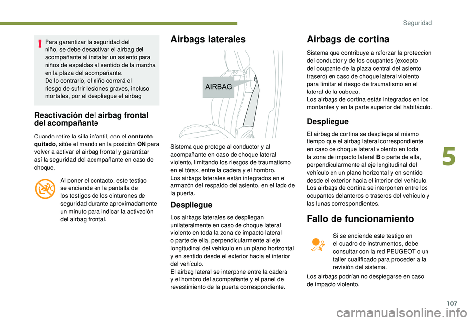 Peugeot 508 2018 Manual del propietario (in Spanish) 107
Para garantizar la seguridad del
niño, se debe desactivar el airbag del
acompañante al instalar un asiento para
niños de espaldas al sentido de la marcha
en la plaza del acompañante.
De lo Peugeot 508 2018 Manual del propietario (in Spanish) 107
Para garantizar la seguridad del
niño, se debe desactivar el airbag del
acompañante al instalar un asiento para
niños de espaldas al sentido de la marcha
en la plaza del acompañante.
De lo