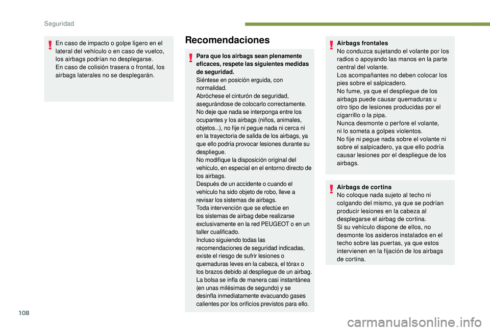 Peugeot 508 2018 Manual del propietario (in Spanish) 108
En caso de impacto o golpe ligero en el
lateral del vehículo o en caso de vuelco,
los airbags podrían no desplegarse.
En caso de colisión trasera o frontal, los
airbags laterales no se despl Peugeot 508 2018 Manual del propietario (in Spanish) 108
En caso de impacto o golpe ligero en el
lateral del vehículo o en caso de vuelco,
los airbags podrían no desplegarse.
En caso de colisión trasera o frontal, los
airbags laterales no se despl