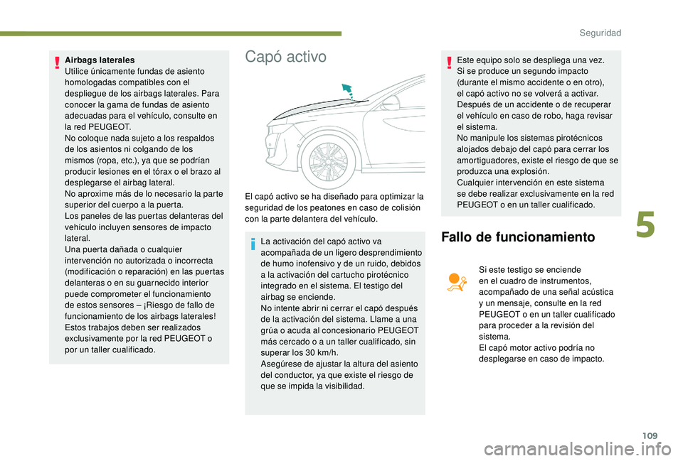 Peugeot 508 2018 Manual del propietario (in Spanish) 109
Airbags laterales
Utilice únicamente fundas de asiento
homologadas compatibles con el
despliegue de los airbags laterales. Para
conocer la gama de fundas de asiento
adecuadas para el vehícul Peugeot 508 2018 Manual del propietario (in Spanish) 109
Airbags laterales
Utilice únicamente fundas de asiento
homologadas compatibles con el
despliegue de los airbags laterales. Para
conocer la gama de fundas de asiento
adecuadas para el vehícul