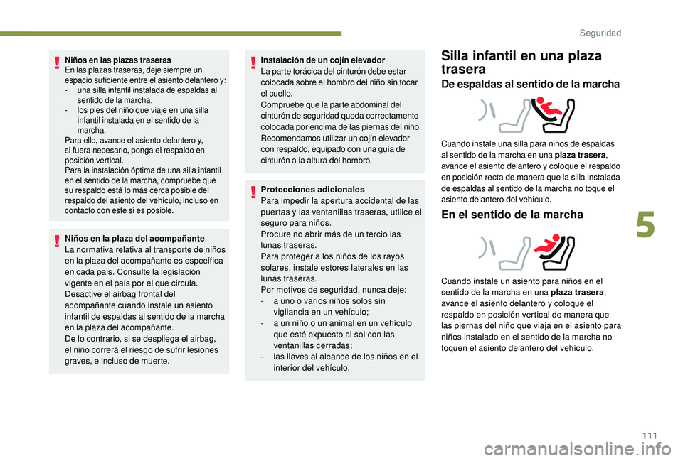Peugeot 508 2018 Manual del propietario (in Spanish) 111
Niños en las plazas traseras
En las plazas traseras, deje siempre un
espacio suficiente entre el asiento delantero y:
-
u
na silla infantil instalada de espaldas al
sentido de la marcha,
-
l Peugeot 508 2018 Manual del propietario (in Spanish) 111
Niños en las plazas traseras
En las plazas traseras, deje siempre un
espacio suficiente entre el asiento delantero y:
-
u
na silla infantil instalada de espaldas al
sentido de la marcha,
-
l