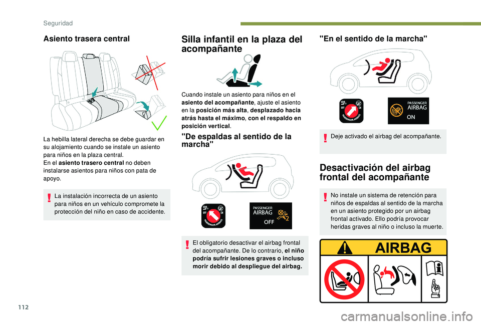 Peugeot 508 2018 Manual del propietario (in Spanish) 112
Asiento trasera central
La hebilla lateral derecha se debe guardar en
su alojamiento cuando se instale un asiento
para niños en la plaza central.
En el asiento trasero central no deben
instala Peugeot 508 2018 Manual del propietario (in Spanish) 112
Asiento trasera central
La hebilla lateral derecha se debe guardar en
su alojamiento cuando se instale un asiento
para niños en la plaza central.
En el asiento trasero central no deben
instala