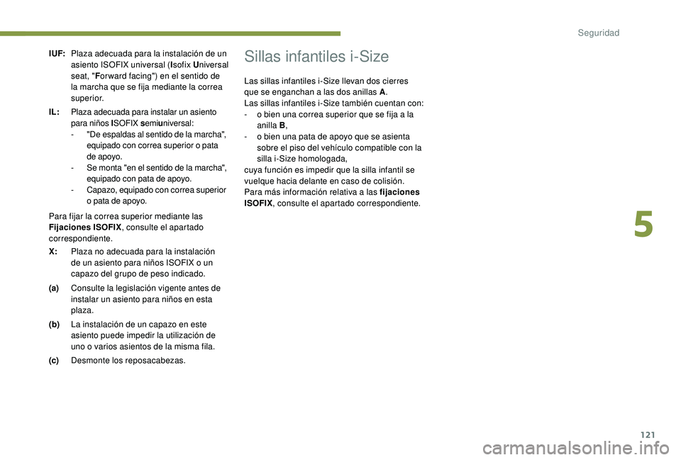 Peugeot 508 2018 Manual del propietario (in Spanish) 121
I UF:Plaza adecuada para la instalación de un
asiento ISOFIX universal ( Isofix Universal
seat, " For ward facing") en el sentido de
la marcha que se fija mediante la correa
superior Peugeot 508 2018 Manual del propietario (in Spanish) 121
I UF:Plaza adecuada para la instalación de un
asiento ISOFIX universal ( Isofix Universal
seat, " For ward facing") en el sentido de
la marcha que se fija mediante la correa
superior