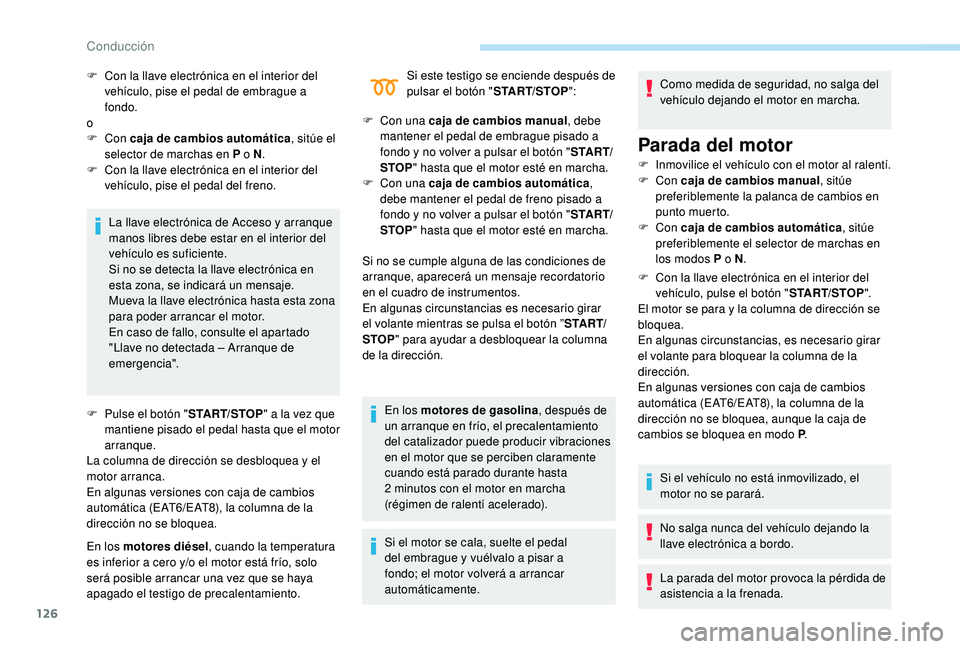 Peugeot 508 2018 Manual del propietario (in Spanish) 126
La llave electrónica de Acceso y arranque
manos libres debe estar en el interior del
vehículo es suficiente.
Si no se detecta la llave electrónica en
esta zona, se indicará un mensaje.
Muev Peugeot 508 2018 Manual del propietario (in Spanish) 126
La llave electrónica de Acceso y arranque
manos libres debe estar en el interior del
vehículo es suficiente.
Si no se detecta la llave electrónica en
esta zona, se indicará un mensaje.
Muev