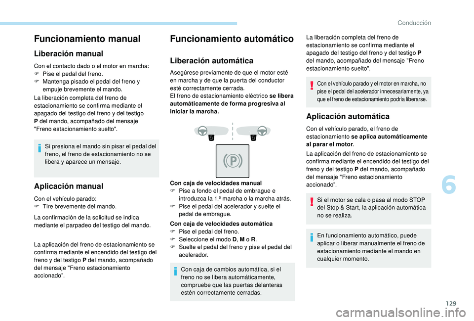 Peugeot 508 2018 Manual del propietario (in Spanish) 129
Funcionamiento manual
Liberación manual
Con el contacto dado o el motor en marcha:
F P ise el pedal del freno.
F
M
antenga pisado el pedal del freno y
empuje brevemente el mando.
La liberaci Peugeot 508 2018 Manual del propietario (in Spanish) 129
Funcionamiento manual
Liberación manual
Con el contacto dado o el motor en marcha:
F P ise el pedal del freno.
F
M
antenga pisado el pedal del freno y
empuje brevemente el mando.
La liberaci