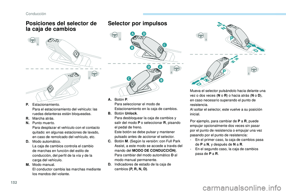 Peugeot 508 2018 Manual del propietario (in Spanish) 132
Posiciones del selector de
la caja de cambios
P.Estacionamiento.
Para el estacionamiento del vehículo: las
ruedas delanteras están bloqueadas.
R. Marcha atrás.
N. Punto muerto.
Para desplazar Peugeot 508 2018 Manual del propietario (in Spanish) 132
Posiciones del selector de
la caja de cambios
P.Estacionamiento.
Para el estacionamiento del vehículo: las
ruedas delanteras están bloqueadas.
R. Marcha atrás.
N. Punto muerto.
Para desplazar