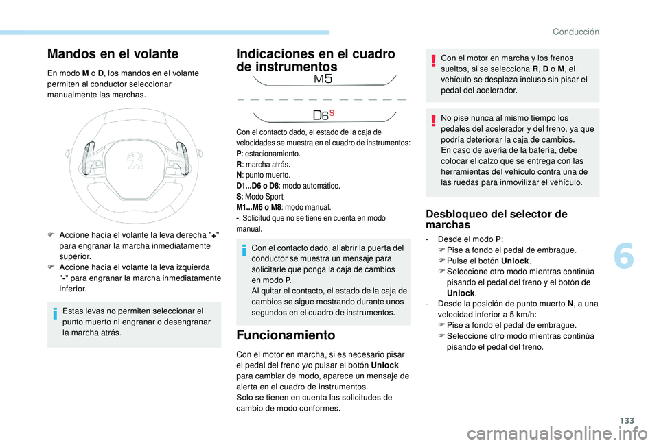 Peugeot 508 2018 Manual del propietario (in Spanish) 133
Mandos en el volante
En modo M o D, los mandos en el volante
permiten al conductor seleccionar
manualmente las marchas.
Estas levas no permiten seleccionar el
punto muerto ni engranar o desengr Peugeot 508 2018 Manual del propietario (in Spanish) 133
Mandos en el volante
En modo M o D, los mandos en el volante
permiten al conductor seleccionar
manualmente las marchas.
Estas levas no permiten seleccionar el
punto muerto ni engranar o desengr