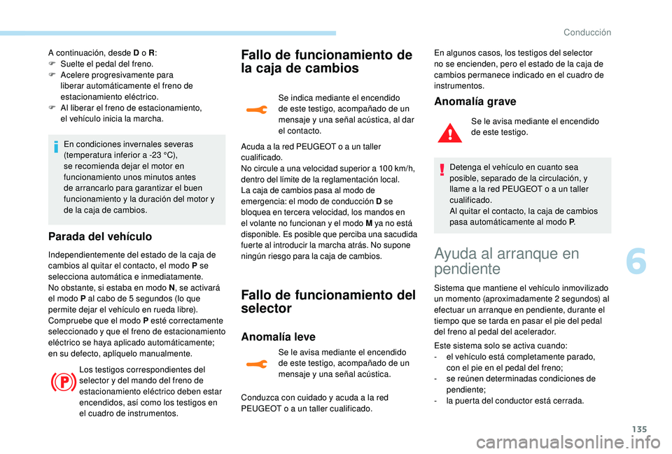 Peugeot 508 2018 Manual del propietario (in Spanish) 135
A continuación, desde D o R:
F S uelte el pedal del freno.
F
A
celere progresivamente para
liberar automáticamente el freno de
estacionamiento eléctrico.
F
A
l liberar el freno de esta Peugeot 508 2018 Manual del propietario (in Spanish) 135
A continuación, desde D o R:
F S uelte el pedal del freno.
F
A
celere progresivamente para
liberar automáticamente el freno de
estacionamiento eléctrico.
F
A
l liberar el freno de esta