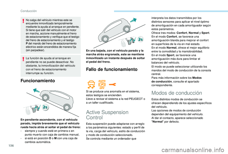Peugeot 508 2018 Manual del propietario (in Spanish) 136
No salga del vehículo mientras este se
encuentre inmovilizado temporalmente
mediante la ayuda al arranque en pendiente.
Si tiene que salir del vehículo con el motor
en marcha, accione manualm Peugeot 508 2018 Manual del propietario (in Spanish) 136
No salga del vehículo mientras este se
encuentre inmovilizado temporalmente
mediante la ayuda al arranque en pendiente.
Si tiene que salir del vehículo con el motor
en marcha, accione manualm