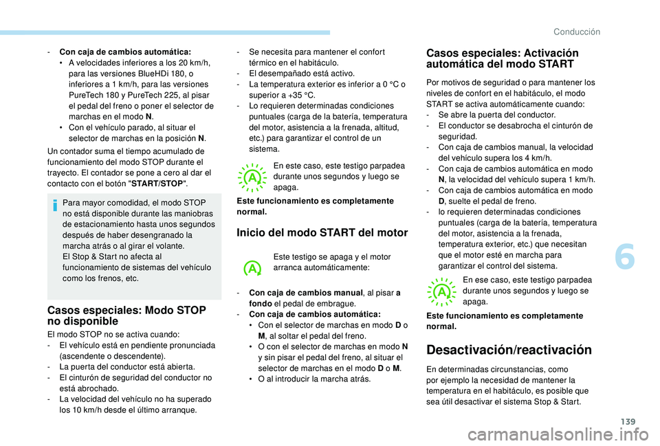 Peugeot 508 2018 Manual del propietario (in Spanish) 139
Un contador suma el tiempo acumulado de
funcionamiento del modo STOP durante el
trayecto. El contador se pone a cero al dar el
contacto con el botón "START/STOP".
Para mayor comodidad, Peugeot 508 2018 Manual del propietario (in Spanish) 139
Un contador suma el tiempo acumulado de
funcionamiento del modo STOP durante el
trayecto. El contador se pone a cero al dar el
contacto con el botón "START/STOP".
Para mayor comodidad,
