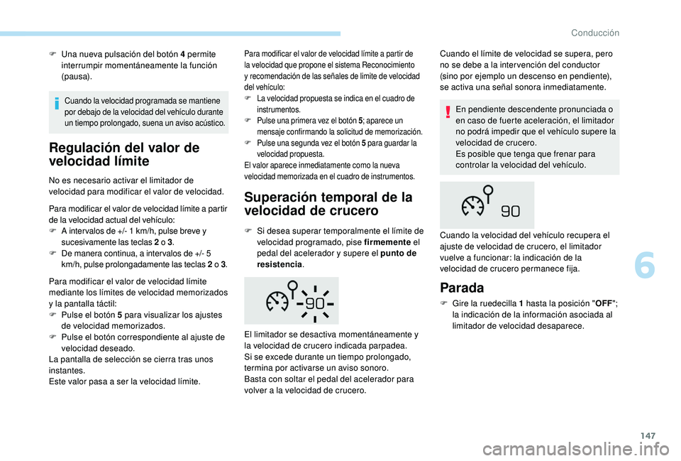 Peugeot 508 2018 Manual del propietario (in Spanish) 147
F Una nueva pulsación del botón 4 permite interrumpir momentáneamente la función
(pausa).
Regulación del valor de
velocidad límite
No es necesario activar el limitador de
velocidad para m Peugeot 508 2018 Manual del propietario (in Spanish) 147
F Una nueva pulsación del botón 4 permite interrumpir momentáneamente la función
(pausa).
Regulación del valor de
velocidad límite
No es necesario activar el limitador de
velocidad para m