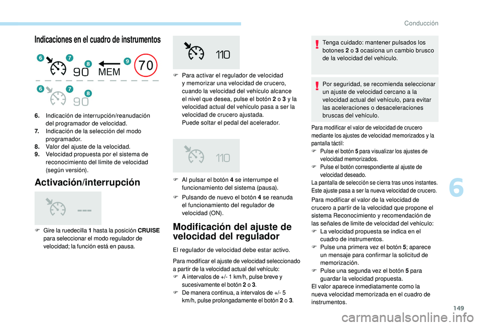 Peugeot 508 2018 Manual del propietario (in Spanish) 149
Indicaciones en el cuadro de instrumentos
Activación/interrupción
F Pulsando de nuevo el botón 4 se reanuda el funcionamiento del regulador de
velocidad (ON).
6.
Indicación de interrupción Peugeot 508 2018 Manual del propietario (in Spanish) 149
Indicaciones en el cuadro de instrumentos
Activación/interrupción
F Pulsando de nuevo el botón 4 se reanuda el funcionamiento del regulador de
velocidad (ON).
6.
Indicación de interrupción
