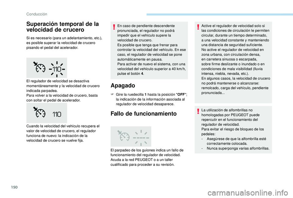 Peugeot 508 2018 Manual del propietario (in Spanish) 150
Superación temporal de la
velocidad de crucero
Si es necesario (para un adelantamiento, etc.),
es posible superar la velocidad de crucero
pisando el pedal del acelerador.En caso de pendiente d Peugeot 508 2018 Manual del propietario (in Spanish) 150
Superación temporal de la
velocidad de crucero
Si es necesario (para un adelantamiento, etc.),
es posible superar la velocidad de crucero
pisando el pedal del acelerador.En caso de pendiente d
