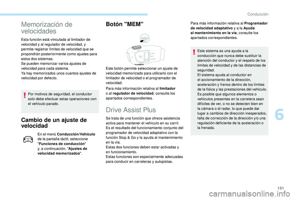 Peugeot 508 2018 Manual del propietario (in Spanish) 151
Memorización de
velocidades
Esta función está vinculada al limitador de
velocidad y al regulador de velocidad, y
permite registrar límites de velocidad que se
propondrán posteriormente co Peugeot 508 2018 Manual del propietario (in Spanish) 151
Memorización de
velocidades
Esta función está vinculada al limitador de
velocidad y al regulador de velocidad, y
permite registrar límites de velocidad que se
propondrán posteriormente co
