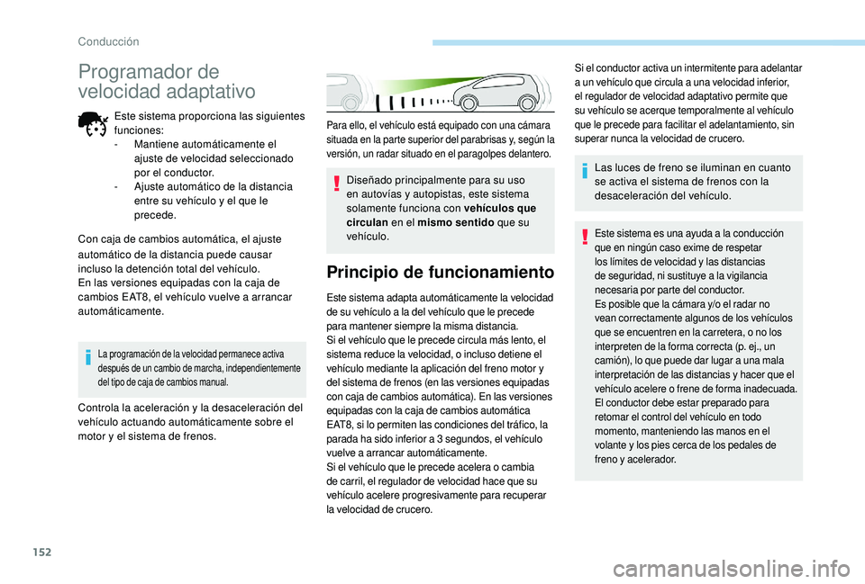 Peugeot 508 2018 Manual del propietario (in Spanish) 152
Para ello, el vehículo está equipado con una cámara
situada en la parte superior del parabrisas y, según la
versión, un radar situado en el paragolpes delantero.
Diseñado principalmente pa Peugeot 508 2018 Manual del propietario (in Spanish) 152
Para ello, el vehículo está equipado con una cámara
situada en la parte superior del parabrisas y, según la
versión, un radar situado en el paragolpes delantero.
Diseñado principalmente pa