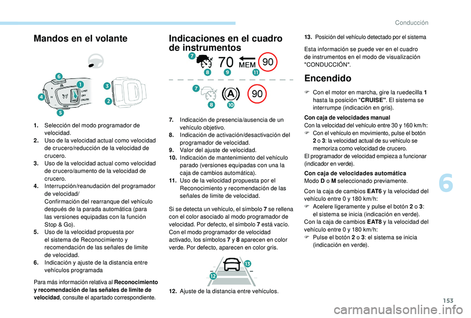 Peugeot 508 2018 Manual del propietario (in Spanish) 153
Mandos en el volante
Para más información relativa al Reconocimiento
y recomendación de las señales de limite de
velocidad, consulte el apartado correspondiente.
1.Selección del modo progra Peugeot 508 2018 Manual del propietario (in Spanish) 153
Mandos en el volante
Para más información relativa al Reconocimiento
y recomendación de las señales de limite de
velocidad, consulte el apartado correspondiente.
1.Selección del modo progra