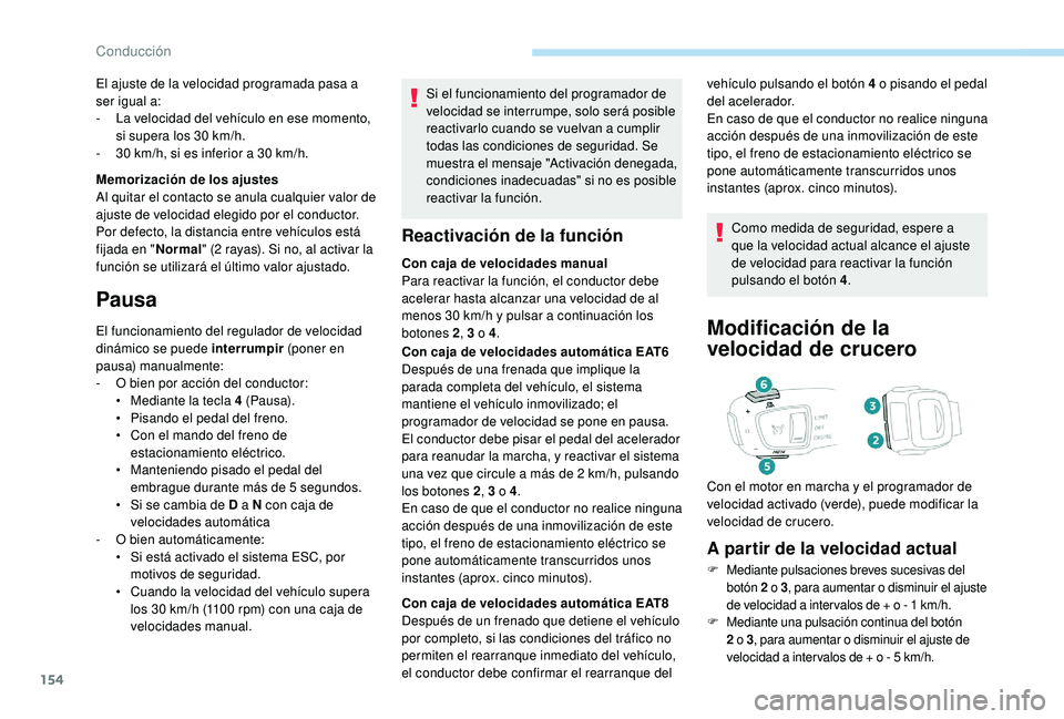Peugeot 508 2018 Manual del propietario (in Spanish) 154
Si el funcionamiento del programador de
velocidad se interrumpe, solo será posible
reactivarlo cuando se vuelvan a cumplir
todas las condiciones de seguridad. Se
muestra el mensaje "Activ Peugeot 508 2018 Manual del propietario (in Spanish) 154
Si el funcionamiento del programador de
velocidad se interrumpe, solo será posible
reactivarlo cuando se vuelvan a cumplir
todas las condiciones de seguridad. Se
muestra el mensaje "Activ