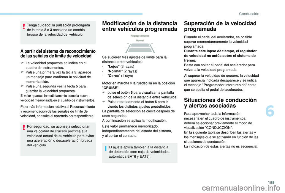 Peugeot 508 2018 Manual del propietario (in Spanish) 155
Tenga cuidado: la pulsación prolongada
de la tecla 2 o 3 ocasiona un cambio
brusco de la velocidad del vehículo.
A partir del sistema de reconocimiento
de las señales de límite de velocidad Peugeot 508 2018 Manual del propietario (in Spanish) 155
Tenga cuidado: la pulsación prolongada
de la tecla 2 o 3 ocasiona un cambio
brusco de la velocidad del vehículo.
A partir del sistema de reconocimiento
de las señales de límite de velocidad