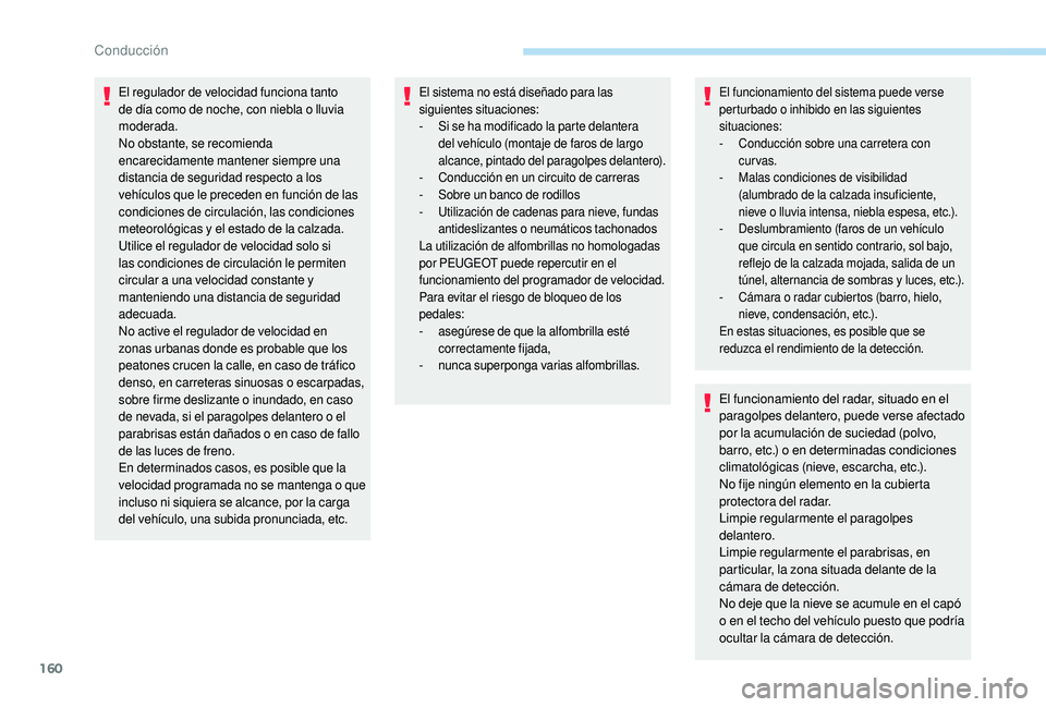 Peugeot 508 2018 Manual del propietario (in Spanish) 160
El regulador de velocidad funciona tanto
de día como de noche, con niebla o lluvia
moderada.
No obstante, se recomienda
encarecidamente mantener siempre una
distancia de seguridad respecto a Peugeot 508 2018 Manual del propietario (in Spanish) 160
El regulador de velocidad funciona tanto
de día como de noche, con niebla o lluvia
moderada.
No obstante, se recomienda
encarecidamente mantener siempre una
distancia de seguridad respecto a