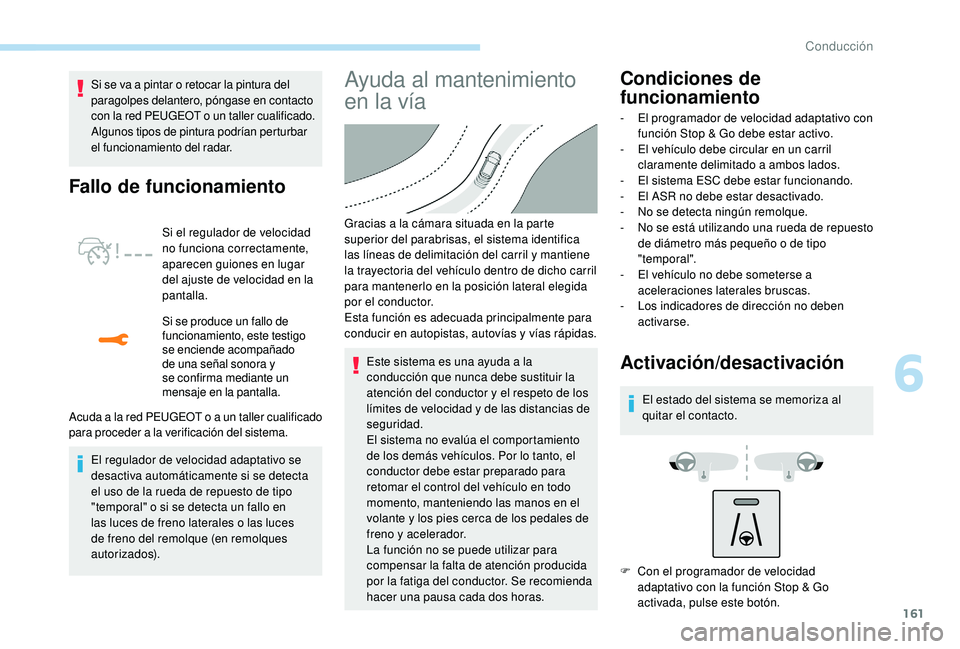 Peugeot 508 2018 Manual del propietario (in Spanish) 161
Si se va a pintar o retocar la pintura del
paragolpes delantero, póngase en contacto
con la red PEUGEOT o un taller cualificado.
Algunos tipos de pintura podrían perturbar
el funcionamiento Peugeot 508 2018 Manual del propietario (in Spanish) 161
Si se va a pintar o retocar la pintura del
paragolpes delantero, póngase en contacto
con la red PEUGEOT o un taller cualificado.
Algunos tipos de pintura podrían perturbar
el funcionamiento