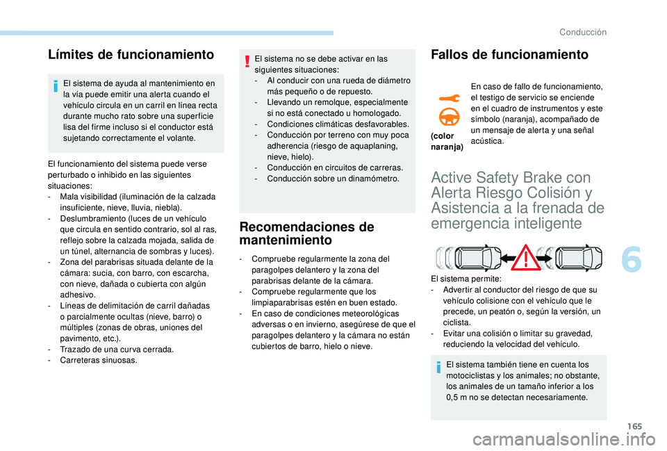 Peugeot 508 2018 Manual del propietario (in Spanish) 165
Límites de funcionamiento
El sistema de ayuda al mantenimiento en
la vía puede emitir una alerta cuando el
vehículo circula en un carril en línea recta
durante mucho rato sobre una super fi Peugeot 508 2018 Manual del propietario (in Spanish) 165
Límites de funcionamiento
El sistema de ayuda al mantenimiento en
la vía puede emitir una alerta cuando el
vehículo circula en un carril en línea recta
durante mucho rato sobre una super fi
