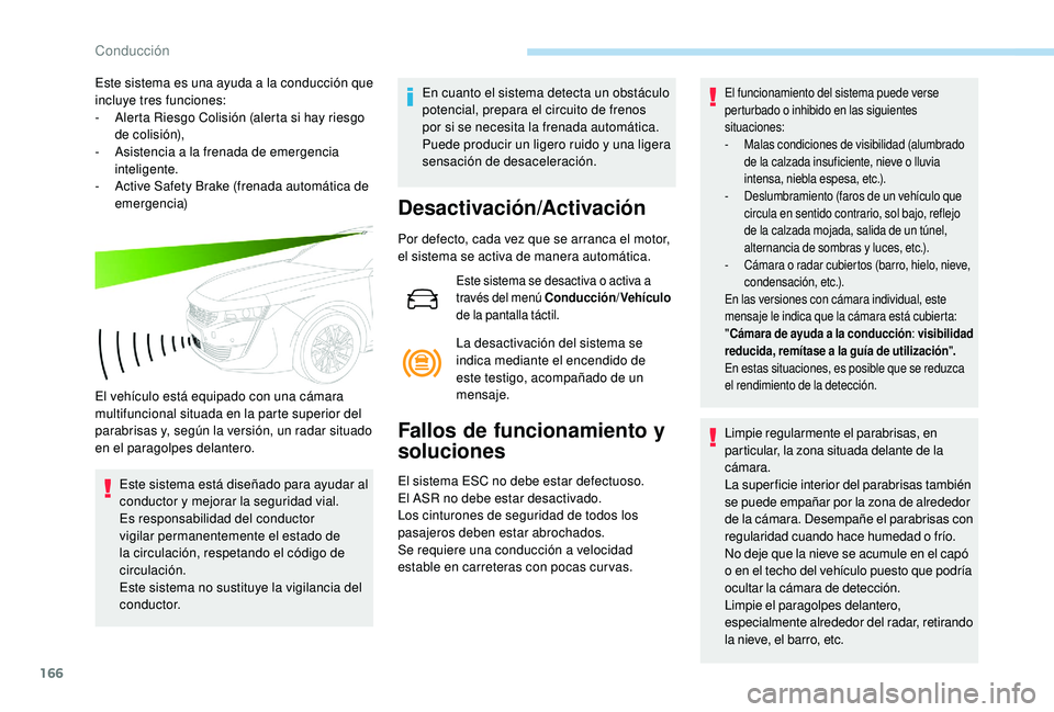 Peugeot 508 2018 Manual del propietario (in Spanish) 166
Este sistema es una ayuda a la conducción que
incluye tres funciones:
-
A
lerta Riesgo Colisión (alerta si hay riesgo
de colisión),
-
A
sistencia a la frenada de emergencia
inteligente. Peugeot 508 2018 Manual del propietario (in Spanish) 166
Este sistema es una ayuda a la conducción que
incluye tres funciones:
-
A
lerta Riesgo Colisión (alerta si hay riesgo
de colisión),
-
A
sistencia a la frenada de emergencia
inteligente.