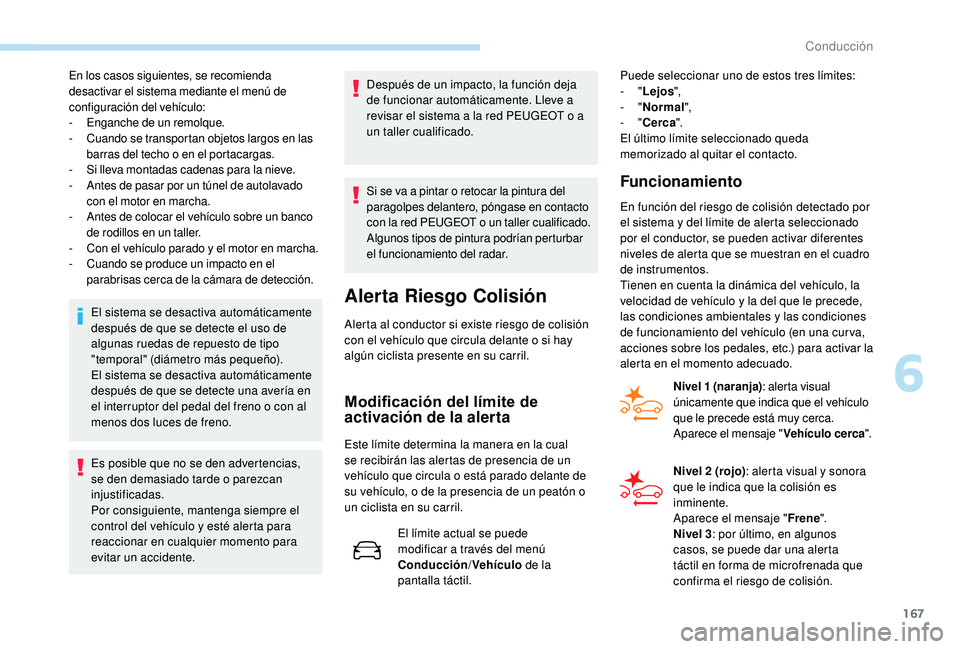 Peugeot 508 2018 Manual del propietario (in Spanish) 167
En los casos siguientes, se recomienda
desactivar el sistema mediante el menú de
configuración del vehículo:
-
E
nganche de un remolque.
-
C
uando se transportan objetos largos en las
ba Peugeot 508 2018 Manual del propietario (in Spanish) 167
En los casos siguientes, se recomienda
desactivar el sistema mediante el menú de
configuración del vehículo:
-
E
nganche de un remolque.
-
C
uando se transportan objetos largos en las
ba