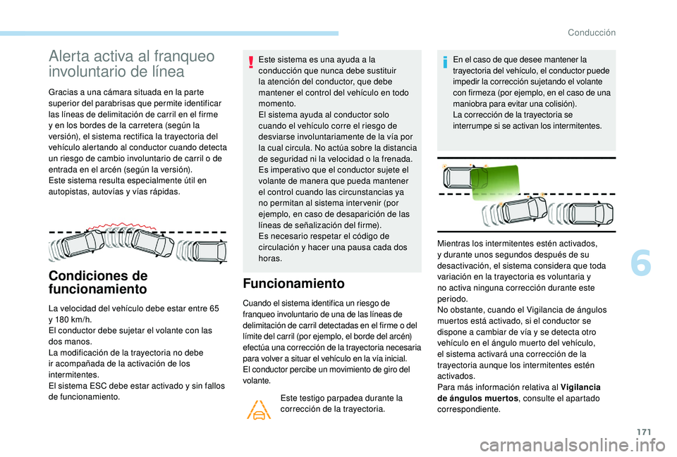 Peugeot 508 2018 Manual del propietario (in Spanish) 171
Alerta activa al franqueo
involuntario de línea
Gracias a una cámara situada en la parte
superior del parabrisas que permite identificar
las líneas de delimitación de carril en el firme
y Peugeot 508 2018 Manual del propietario (in Spanish) 171
Alerta activa al franqueo
involuntario de línea
Gracias a una cámara situada en la parte
superior del parabrisas que permite identificar
las líneas de delimitación de carril en el firme
y