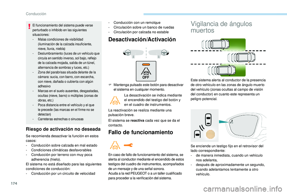 Peugeot 508 2018 Manual del propietario (in Spanish) 174
El funcionamiento del sistema puede verse
perturbado o inhibido en las siguientes
situaciones:
-
M
alas condiciones de visibilidad
(iluminación de la calzada insuficiente,
nieve, lluvia, nie Peugeot 508 2018 Manual del propietario (in Spanish) 174
El funcionamiento del sistema puede verse
perturbado o inhibido en las siguientes
situaciones:
-
M
alas condiciones de visibilidad
(iluminación de la calzada insuficiente,
nieve, lluvia, nie
