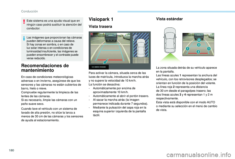 Peugeot 508 2018 Manual del propietario (in Spanish) 180
Este sistema es una ayuda visual que en
ningún caso podrá sustituir la atención del
c o n d u c t o r.
Las imágenes que proporcionan las cámaras
pueden deformarse a causa del relieve.
Si h Peugeot 508 2018 Manual del propietario (in Spanish) 180
Este sistema es una ayuda visual que en
ningún caso podrá sustituir la atención del
c o n d u c t o r.
Las imágenes que proporcionan las cámaras
pueden deformarse a causa del relieve.
Si h