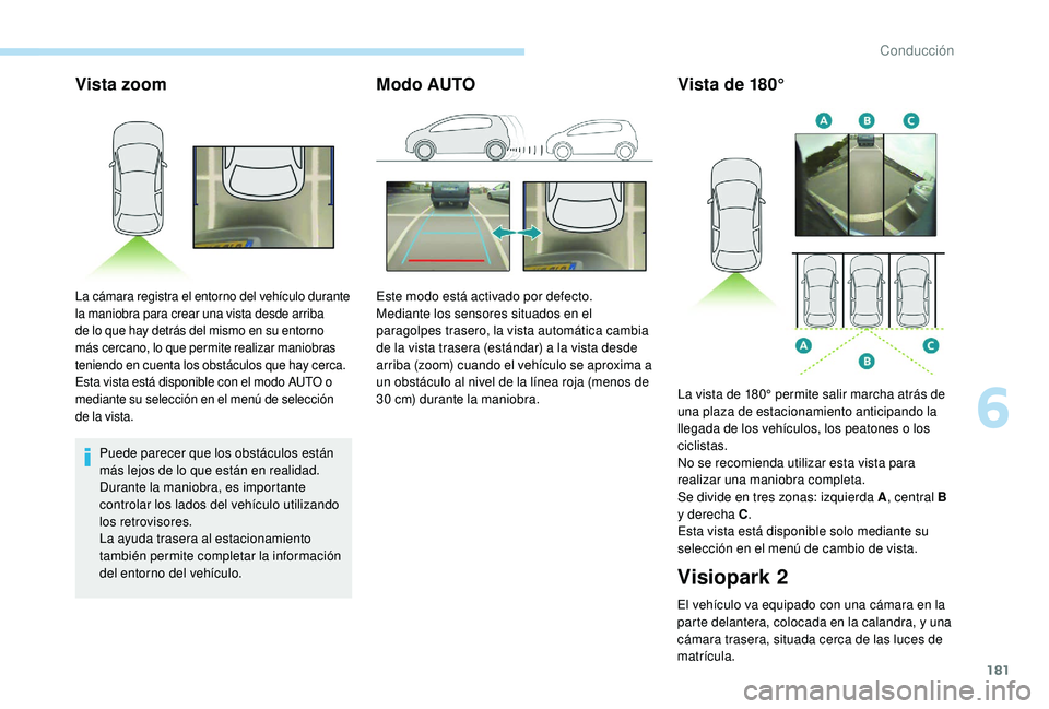 Peugeot 508 2018 Manual del propietario (in Spanish) 181
Vista zoom
Puede parecer que los obstáculos están
más lejos de lo que están en realidad.
Durante la maniobra, es importante
controlar los lados del vehículo utilizando
los retrovisores.
La Peugeot 508 2018 Manual del propietario (in Spanish) 181
Vista zoom
Puede parecer que los obstáculos están
más lejos de lo que están en realidad.
Durante la maniobra, es importante
controlar los lados del vehículo utilizando
los retrovisores.
La