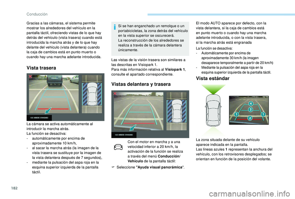 Peugeot 508 2018 Manual del propietario (in Spanish) 182
Vista trasera
Si se han enganchado un remolque o un
portabicicletas, la zona detrás del vehículo
en la vista superior se oscurecerá.
La reconstrucción de los alrededores se
realiza a travé Peugeot 508 2018 Manual del propietario (in Spanish) 182
Vista trasera
Si se han enganchado un remolque o un
portabicicletas, la zona detrás del vehículo
en la vista superior se oscurecerá.
La reconstrucción de los alrededores se
realiza a travé