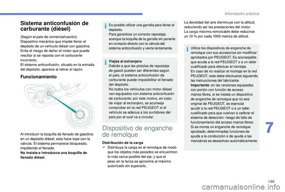 Peugeot 508 2018 Manual del propietario (in Spanish) 199
Sistema anticonfusión de
carburante (diésel)
(Según el país de comercialización).
Dispositivo mecánico que impide llenar el
depósito de un vehículo diésel con gasolina.
Evita el riesgo Peugeot 508 2018 Manual del propietario (in Spanish) 199
Sistema anticonfusión de
carburante (diésel)
(Según el país de comercialización).
Dispositivo mecánico que impide llenar el
depósito de un vehículo diésel con gasolina.
Evita el riesgo
