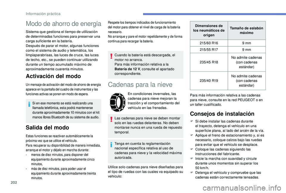Peugeot 508 2018 Manual del propietario (in Spanish) 202
Modo de ahorro de energía
Sistema que gestiona el tiempo de utilización
de determinadas funciones para preservar una
carga suficiente en la batería.
Después de parar el motor, algunas funcio Peugeot 508 2018 Manual del propietario (in Spanish) 202
Modo de ahorro de energía
Sistema que gestiona el tiempo de utilización
de determinadas funciones para preservar una
carga suficiente en la batería.
Después de parar el motor, algunas funcio
