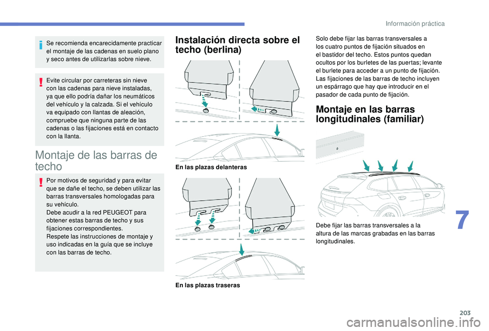 Peugeot 508 2018 Manual del propietario (in Spanish) 203
Se recomienda encarecidamente practicar
el montaje de las cadenas en suelo plano
y seco antes de utilizarlas sobre nieve.
Evite circular por carreteras sin nieve
con las cadenas para nieve inst Peugeot 508 2018 Manual del propietario (in Spanish) 203
Se recomienda encarecidamente practicar
el montaje de las cadenas en suelo plano
y seco antes de utilizarlas sobre nieve.
Evite circular por carreteras sin nieve
con las cadenas para nieve inst