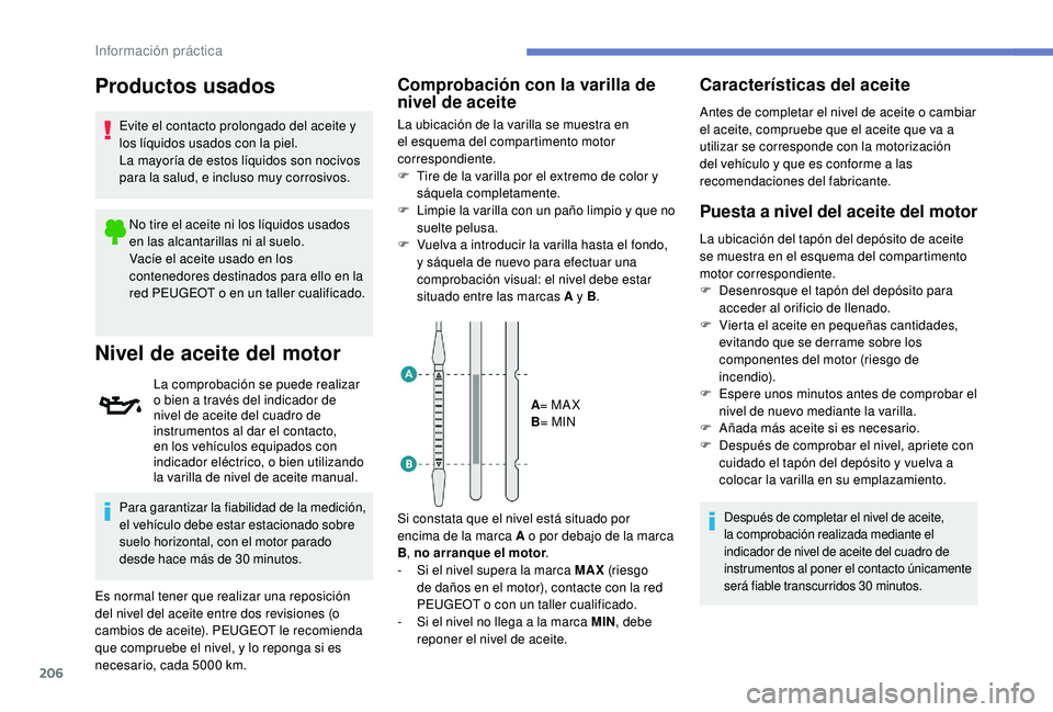 Peugeot 508 2018 Manual del propietario (in Spanish) 206
Productos usados
Evite el contacto prolongado del aceite y
los líquidos usados con la piel.
La mayoría de estos líquidos son nocivos
para la salud, e incluso muy corrosivos.No tire el aceite Peugeot 508 2018 Manual del propietario (in Spanish) 206
Productos usados
Evite el contacto prolongado del aceite y
los líquidos usados con la piel.
La mayoría de estos líquidos son nocivos
para la salud, e incluso muy corrosivos.No tire el aceite