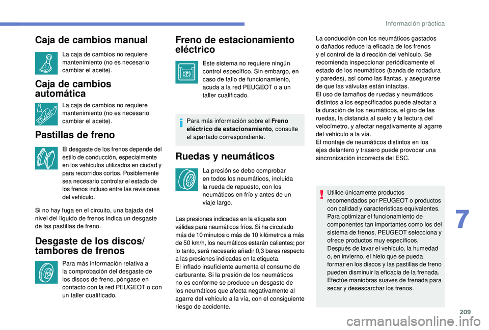 Peugeot 508 2018 Manual del propietario (in Spanish) 209
Caja de cambios manual
La caja de cambios no requiere
mantenimiento (no es necesario
cambiar el aceite).
Caja de cambios
automática
La caja de cambios no requiere
mantenimiento (no es necesar Peugeot 508 2018 Manual del propietario (in Spanish) 209
Caja de cambios manual
La caja de cambios no requiere
mantenimiento (no es necesario
cambiar el aceite).
Caja de cambios
automática
La caja de cambios no requiere
mantenimiento (no es necesar