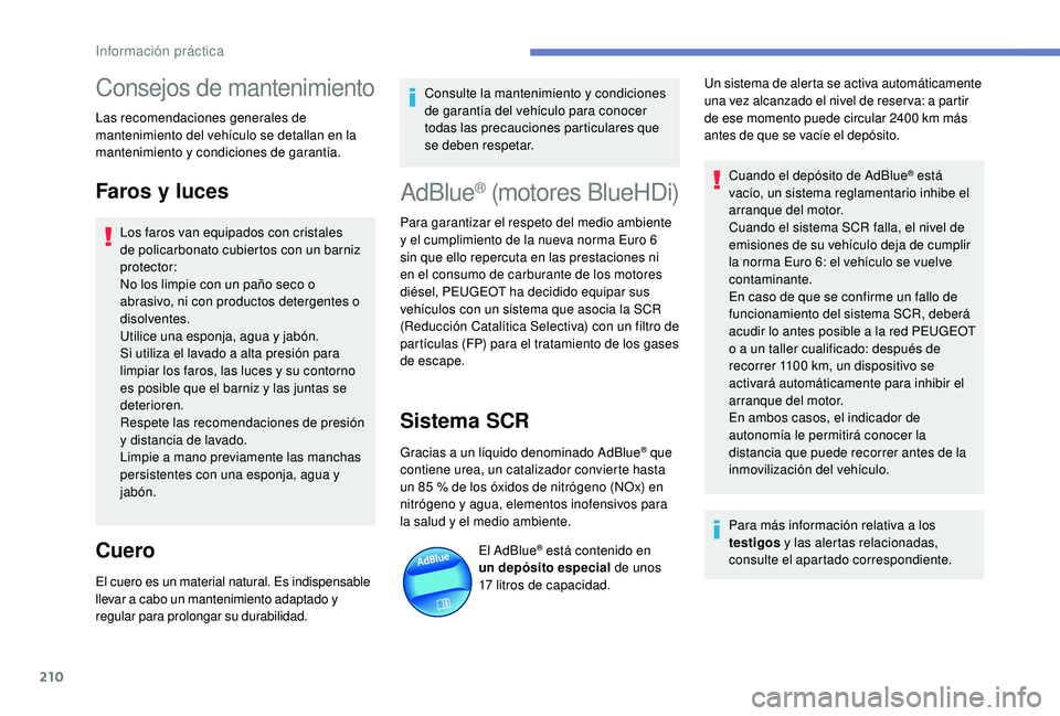 Peugeot 508 2018 Manual del propietario (in Spanish) 210
Consejos de mantenimiento
Las recomendaciones generales de
mantenimiento del vehículo se detallan en la
mantenimiento y condiciones de garantía.
Faros y luces
Los faros van equipados con crist Peugeot 508 2018 Manual del propietario (in Spanish) 210
Consejos de mantenimiento
Las recomendaciones generales de
mantenimiento del vehículo se detallan en la
mantenimiento y condiciones de garantía.
Faros y luces
Los faros van equipados con crist