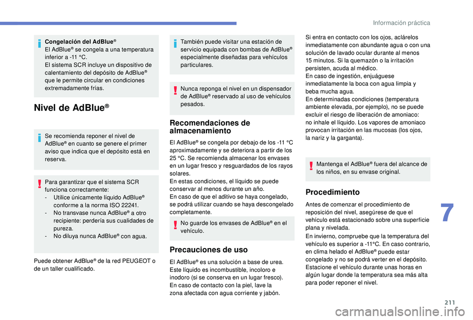 Peugeot 508 2018 Manual del propietario (in Spanish) 211
Congelación del AdBlue®
El AdBlue® se congela a una temperatura
inferior a -11 °C.
El sistema SCR incluye un dispositivo de
calentamiento del depósito de AdBlue
®
que le permite circular Peugeot 508 2018 Manual del propietario (in Spanish) 211
Congelación del AdBlue®
El AdBlue® se congela a una temperatura
inferior a -11 °C.
El sistema SCR incluye un dispositivo de
calentamiento del depósito de AdBlue
®
que le permite circular