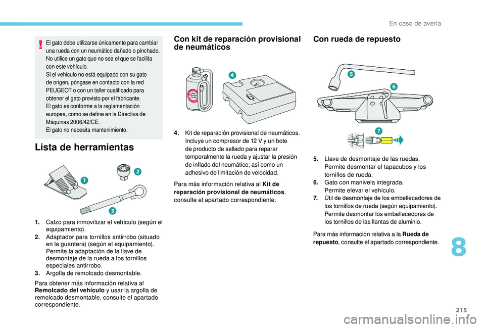 Peugeot 508 2018 Manual del propietario (in Spanish) 215
El gato debe utilizarse únicamente para cambiar
una rueda con un neumático dañado o pinchado.
No utilice un gato que no sea el que se facilita
con este vehículo.
Si el vehículo no está equ Peugeot 508 2018 Manual del propietario (in Spanish) 215
El gato debe utilizarse únicamente para cambiar
una rueda con un neumático dañado o pinchado.
No utilice un gato que no sea el que se facilita
con este vehículo.
Si el vehículo no está equ