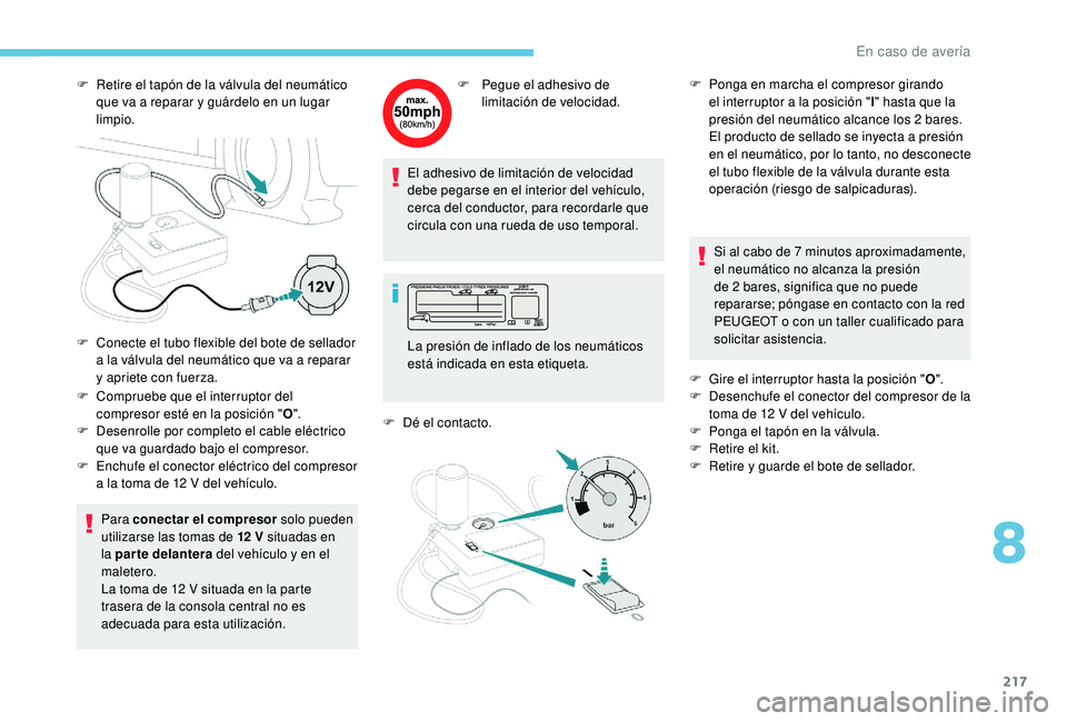 Peugeot 508 2018 Manual del propietario (in Spanish) 217
F Retire el tapón de la válvula del neumático que va a reparar y guárdelo en un lugar
limpio.
F
C
ompruebe que el interruptor del
compresor esté en la posición " O".
F
D
esen Peugeot 508 2018 Manual del propietario (in Spanish) 217
F Retire el tapón de la válvula del neumático que va a reparar y guárdelo en un lugar
limpio.
F
C
ompruebe que el interruptor del
compresor esté en la posición " O".
F
D
esen