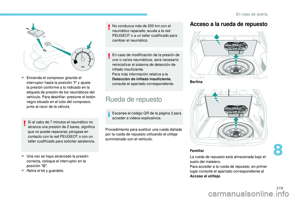 Peugeot 508 2018 Manual del propietario (in Spanish) 219
Si al cabo de 7 minutos el neumático no
alcanza una presión de 2 bares, significa
que no puede repararse; póngase en
contacto con la red PEUGEOT o con un
taller cualificado para solicitar a Peugeot 508 2018 Manual del propietario (in Spanish) 219
Si al cabo de 7 minutos el neumático no
alcanza una presión de 2 bares, significa
que no puede repararse; póngase en
contacto con la red PEUGEOT o con un
taller cualificado para solicitar a