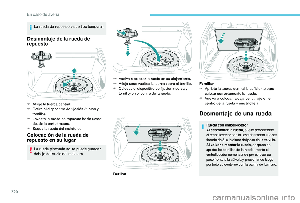Peugeot 508 2018 Manual del propietario (in Spanish) 220
La rueda de repuesto es de tipo temporal.
Desmontaje de la rueda de
repuesto
F Afloje la tuerca central.
F R etire el dispositivo de fijación (tuerca y
to r ni l l o).
F
L
evante la rueda de Peugeot 508 2018 Manual del propietario (in Spanish) 220
La rueda de repuesto es de tipo temporal.
Desmontaje de la rueda de
repuesto
F Afloje la tuerca central.
F R etire el dispositivo de fijación (tuerca y
to r ni l l o).
F
L
evante la rueda de
